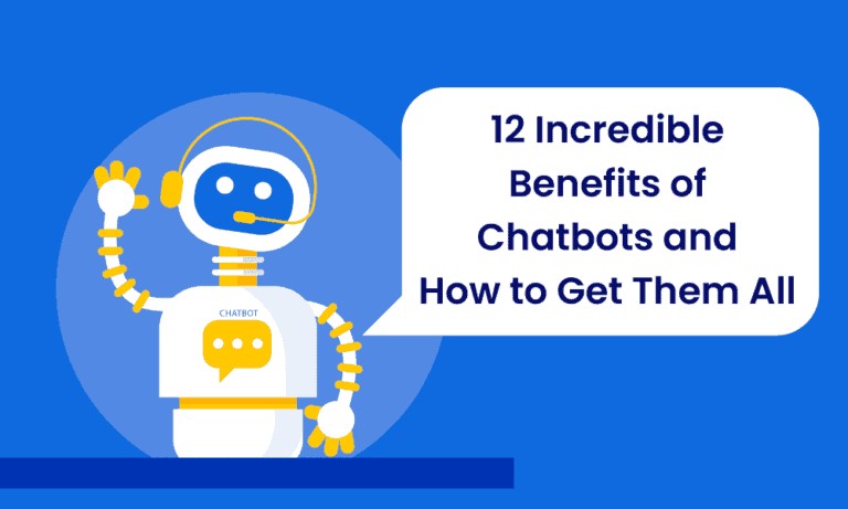12 Incredible Benefits of Chatbots & How to Get Them All