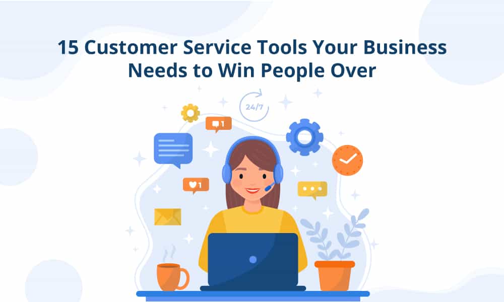 15 Customer Service Tools to Increase Customer Satisfaction