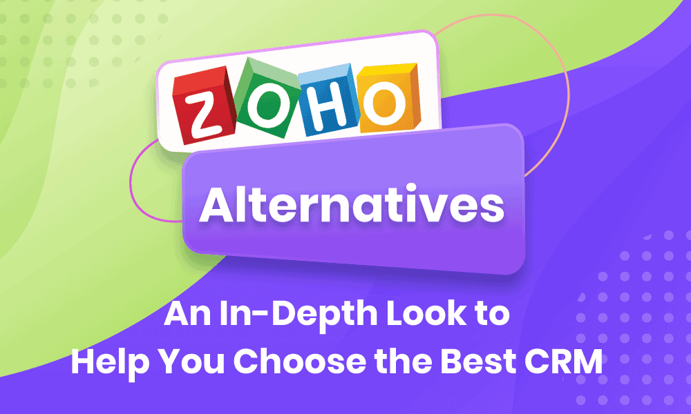 Zoho CRM Alternatives Helping You Choose the Best CRM
