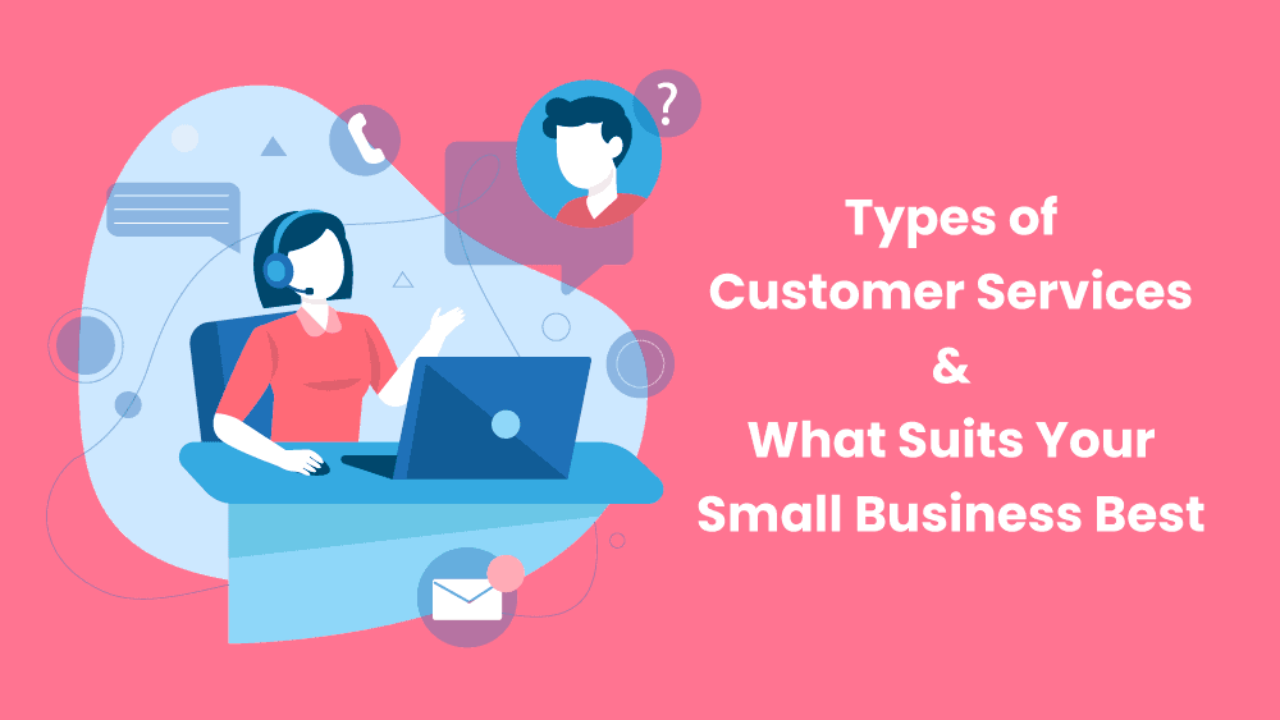 Types Of Customer Services What Suits Your Small Business Best