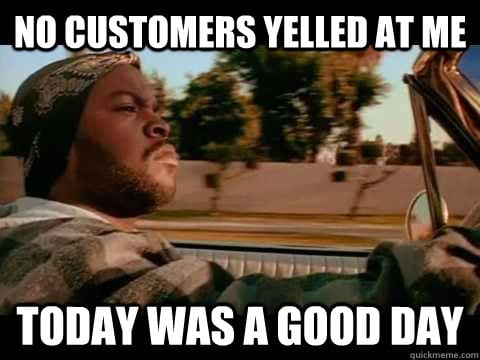 Customer service meme -- Ice Cube Today was a good day