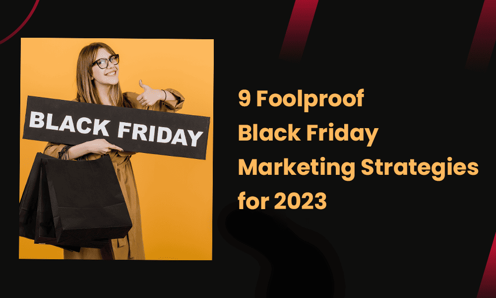 9 Foolproof Black Friday Marketing Strategies for 2023